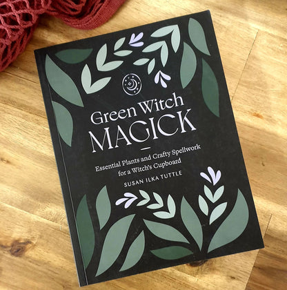 Green Witch Magick: Essential Plants and Crafty Spellwork for a Witch’s Cupboard