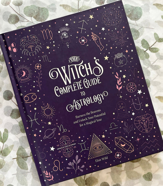 The Witch's Complete Guide to Astrology: Harness the Heavens and Unlock Your Potential for a Magical Year