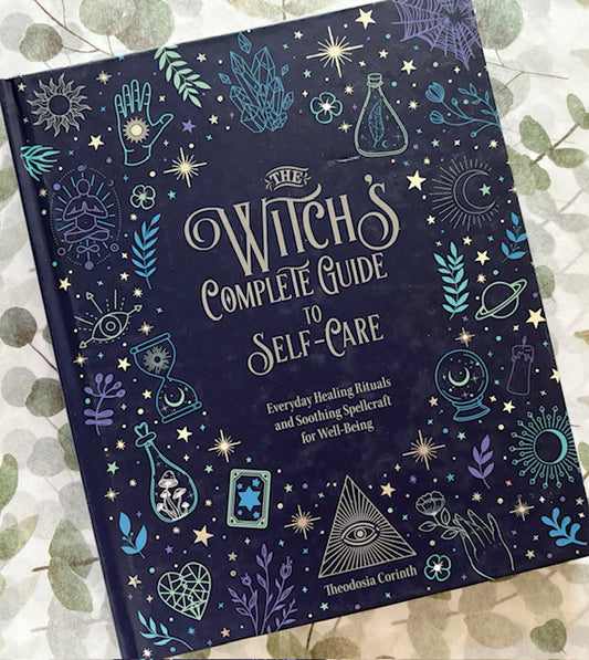 The Witch's Complete Guide to Self-Care: Everyday Healing Rituals and Soothing Spellcraft for Well-Being