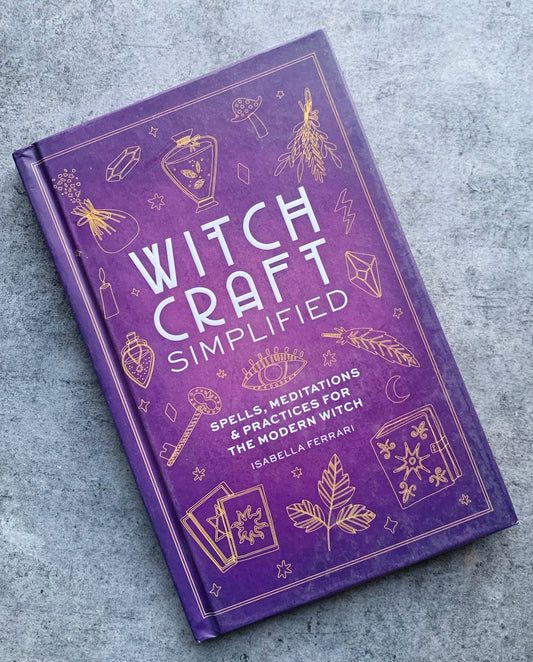 Witchcraft Simplified: Spells, Meditations & Practices for the Modern Witch