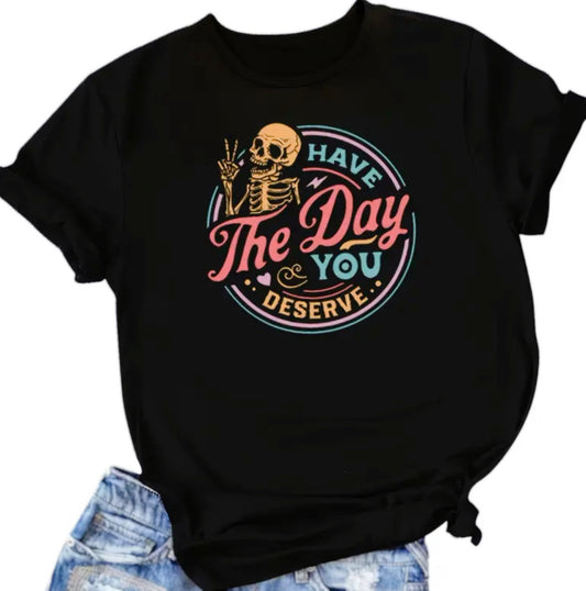 Have The Day You Deserve T-Shirt