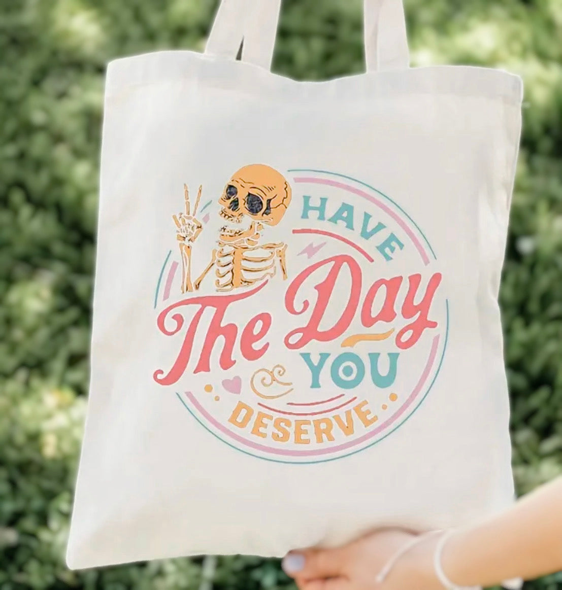 Have The Day You Deserve Tote Bag