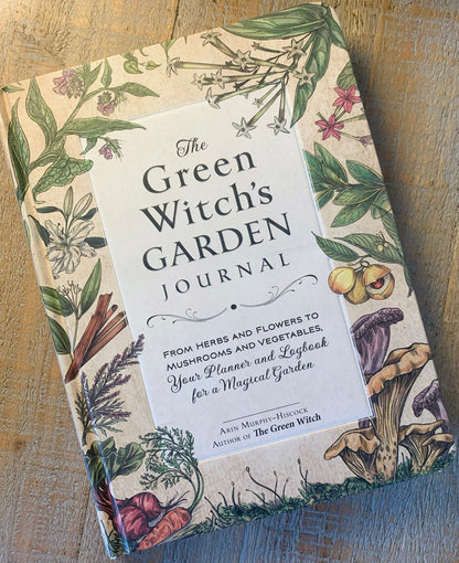 The Green Witch's Garden Journal: From Herbs and Flowers to Mushrooms and Vegetables, Your Planner and Logbook for a Magical Garden